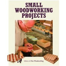 Small Woodworking Projects - Editors Of Fine Woodworking