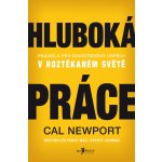 Hluboká práce. Pravidla pro soustředěný úspěch v roztěkaném světě - Cal Newport – Hledejceny.cz