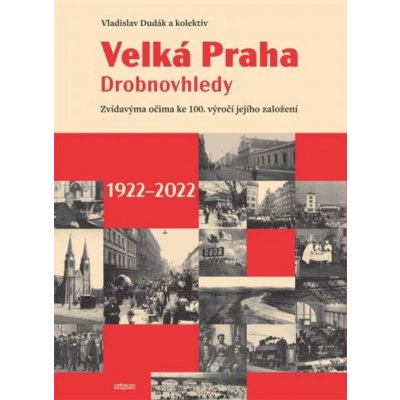 Velká Praha Drobnovhledy - Zvídavýma očima ke 100. výročí jejího založení - Kateřina Zábrodská, Vladislav Dudák, Václav Ledvinka, Martin Formánek – Hledejceny.cz