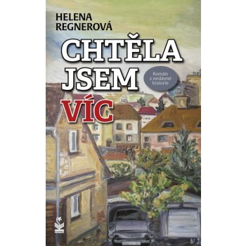 Chtěla jsem víc - Román z nedávné historie - Helena Regnerová