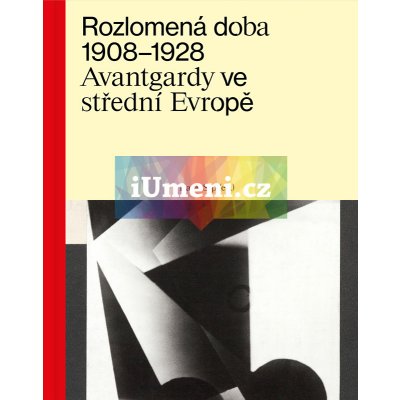 Rozlomená doba 1908–1928. Avantgardy ve střední Evropě. | Karel Srp ed.