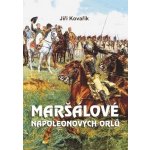 MARŠÁLOVÉ NAPOLEONOVÝCH ORLŮ - Kovařík Jiří – Hledejceny.cz