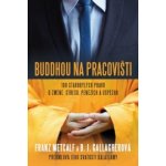 Buddhou na pracovišti - 108 starobylých pravd o změně, střesu, penězích a úspěchu - Metcalf Franz, Gallagherová B. J. – Hledejceny.cz