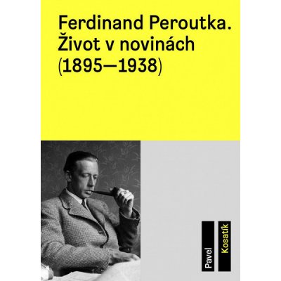 Ferdinand Peroutka. Život v novinách - 1895-1938 - Pavel Kosatík – Hledejceny.cz