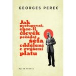 Jak postupovat, chce-li člověk požádat šéfa oddělení o zvýšení platu - Georges Perec – Hledejceny.cz
