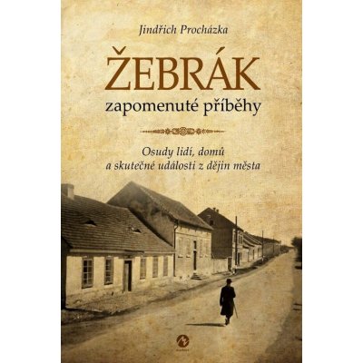 Žebrák zapomenuté příběhy - Osudy lidí, domů a skutečné události z dějin města – Hledejceny.cz