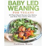 Baby Led Weaning for Vegans: 60 Plant-Based Recipes for Babies and Kids that Adults Will Love – Sleviste.cz