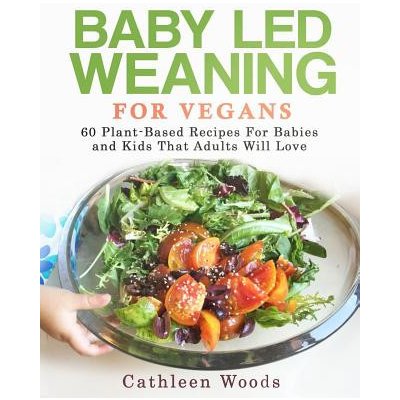 Baby Led Weaning for Vegans: 60 Plant-Based Recipes for Babies and Kids that Adults Will Love – Zboží Mobilmania