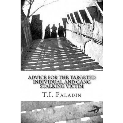 Advice for the Targeted Individual and Gang Stalking Victim Paladin T. I.Paperback