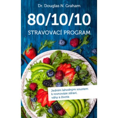 Dieta 80/10/10 – Jedním lahodným soustem k rovnováze zdraví, váhy a života - GRAHAM Douglas N.