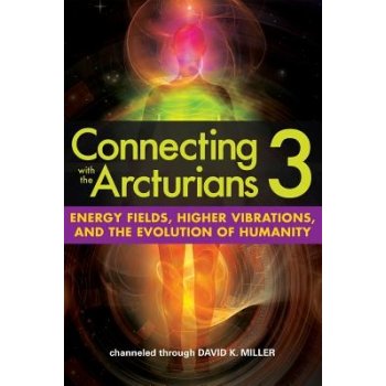 Connecting with the Arcturians 3: Energy Fields, Higher Vibrations, and the Evolution of Humanity Miller David K.Paperback