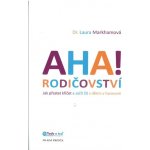 AHA! rodičovství. Jak přestat křičet a začít žít s dětmi v harmonii - Laura Markhamová – Hledejceny.cz