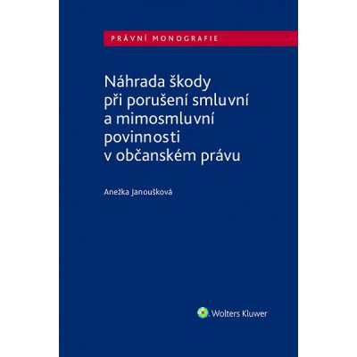 Náhrada škody při porušení smluvní a mimosmluvní povinnosti v občanském právu - Anežka Janoušková