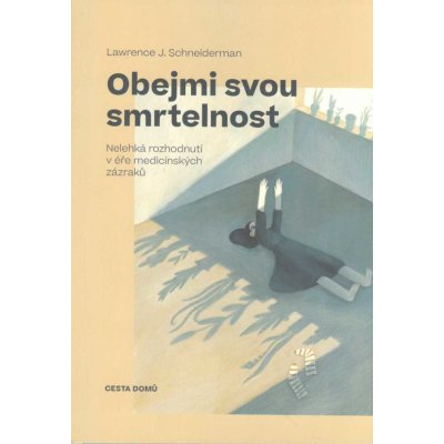 Obejmi svou smrtelnost - Nelehká rozhodnutí v éře medicínských zázraků - Schneiderman Lawrence J., Brožovaná – Hledejceny.cz
