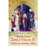 Královna Žofie a Václav IV. - Láska na vratkém trůnu – Hledejceny.cz