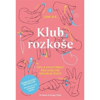 Klub rozkoše - Tipy a vychytávky pro kvalitní sexuální život - June Pla – Hledejceny.cz