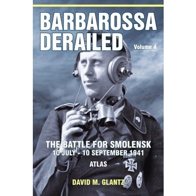 Barbarossa Derailed: The Battle for Smolensk 10 July-10 September 1941 Volume 4 – Hledejceny.cz