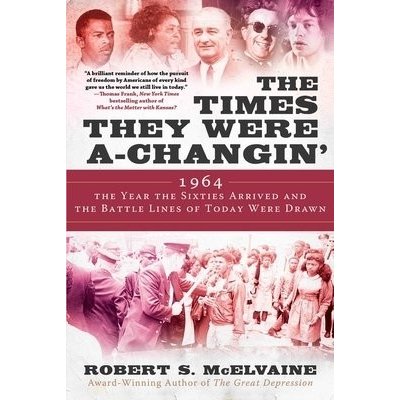 The Times They Were A-Changin': 1964, the Year the Sixties Arrived and the Battle Lines of Today Were Drawn McElvaine Robert S.Pevná vazba – Hledejceny.cz