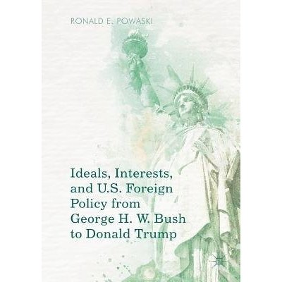 Ideals, Interests, and U.S. Foreign Policy from George H. W. Bush to Donald Trump Powaski Ronald E.Paperback – Zboží Mobilmania