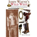 John Waynes Wild West: An Illustrated History of Cowboys, Gunfighters, Weapons, and Equipment Wexler BrucePaperback – Hledejceny.cz