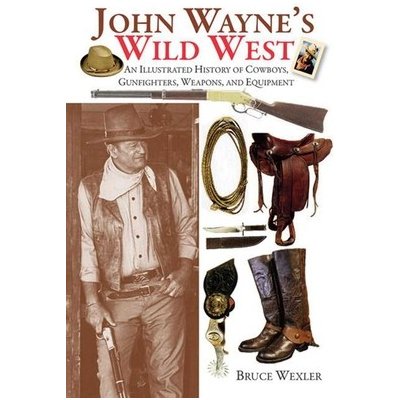 John Waynes Wild West: An Illustrated History of Cowboys, Gunfighters, Weapons, and Equipment Wexler BrucePaperback – Hledejceny.cz