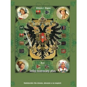 Wilhelm J. Wagner Veľký ilustrovaný atlas Rakúsko-Uhorska