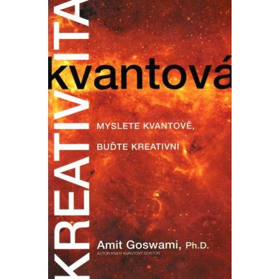 Kvantová kreativita Myslete kvantově, buďte kreativní - Amit Goswami – Hledejceny.cz