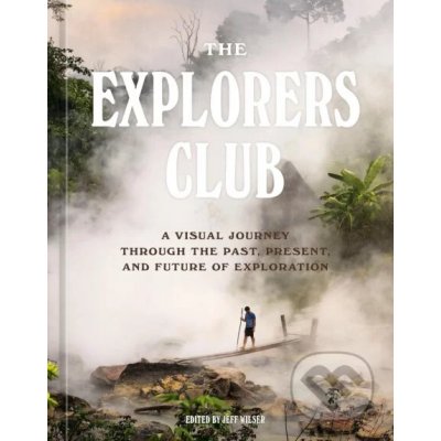 The Explorers Club: A Visual Journey Through the Past, Present, and Future of Exploration The Explorers ClubPevná vazba – Hledejceny.cz