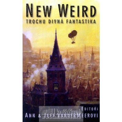 New Weird - Trochu divná fantastika - editoři Ann a Jeff VanderM – Hledejceny.cz