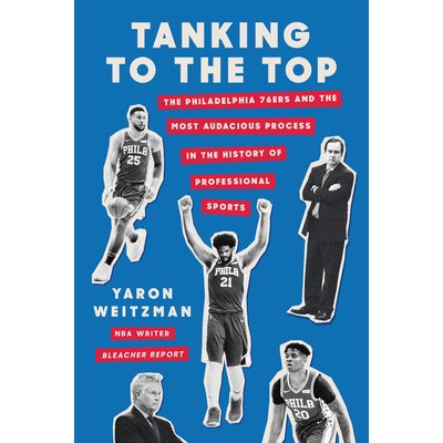 Tanking to the Top: The Philadelphia 76ers and the Most Audacious Process in the History of Professional Sports Weitzman YaronPevná vazba – Hledejceny.cz