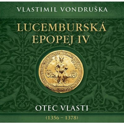 Lucemburská epopej IV. Otec vlasti (1356-1378) Vondruška Vladimír - čte Miroslav Táborský – Hledejceny.cz