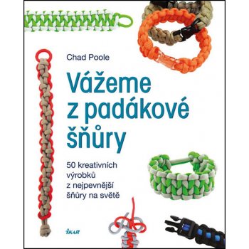 Vážeme z padákové šňůry - 50 kreativních návrhů z nejpevnější šňůry na světě - Chad Poole