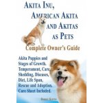 Akita Inu, American Akita and Akitas as Pets. Akita Puppies and Stages of Growth. Temperament, Care, Shedding, Diseases, Diet, Life Span, Rescue and a – Zboží Mobilmania