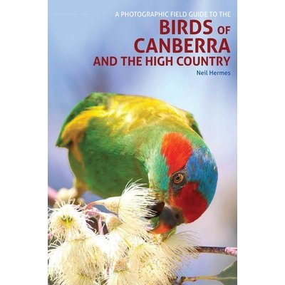 Photographic Field Guide to Birds of Canberra a the High Country 2nd ed