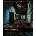 Urban fotografie – Jak fotografovat a upravovat snímky opuštěných míst - Todd Sipes – Zboží Mobilmania