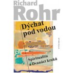 Dýchat pod vodou - Spiritualita a Dvanáct kroků - Richard Rohr – Hledejceny.cz