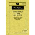 Univerzalismus v etice jako problém. - Vlastimil Hála – Hledejceny.cz