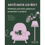 Když máte co říct - Praktický průvodce přípravou prezentací a projevů - Petr Holík – Sleviste.cz