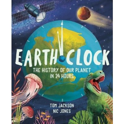 Earth Clock - The History of Our Planet in 24 Hours Jackson TomPevná vazba – Hledejceny.cz