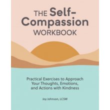 The Self Compassion Workbook: Practical Exercises to Approach Your Thoughts, Emotions, and Actions with Kindness (Johnson Joy Lcsw)(Paperback)