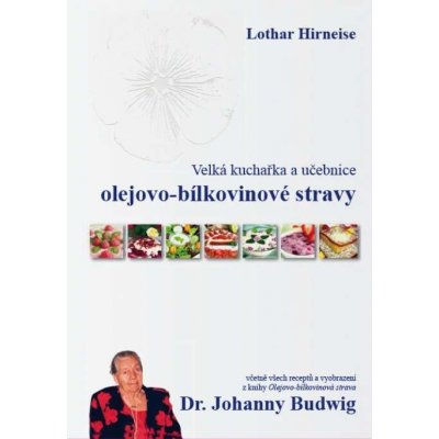 Velká kuchařka a učebnice olejovo-bílkovinové stravy Dr. Johanny Budwig: Lothar Hirneise – Hledejceny.cz