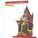 Křesťané v zemi indiánů -- Kulturní, sociální a náboženské protiklady Latinské Ameriky - Martinek Michael – Sleviste.cz