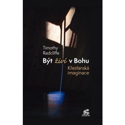 Být živí v Bohu - Křesťanská imaginace - Timothy Radcliffe