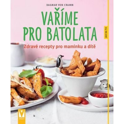 Vaříme pro batolata - Zdravé recepty pro maminku a dítě - Dagmar von Cramm – Zboží Mobilmania
