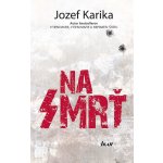 Na smrť - Jozef Karika – Hledejceny.cz