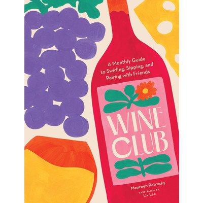 Wine Club: A Monthly Guide to Swirling, Sipping, and Pairing with Friends Petrosky MaureenPevná vazba – Zboží Mobilmania