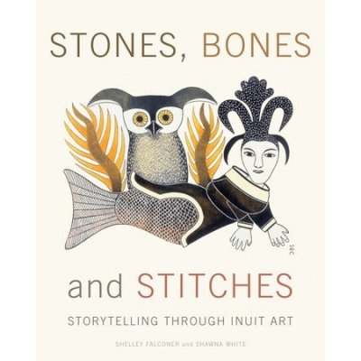 Stones, Bones and Stitches: Storytelling Through Inuit Art Falconer ShelleyPevná vazba