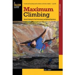 ... Maximum Climbing: Mental Training for Peak Performance and Optimal Exp