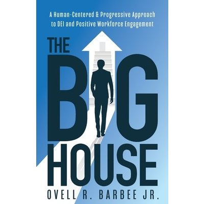 The Big House: A Human-Centered & Progressive Approach to DEI and Positive Workforce Engagement Barbee OvellPaperback