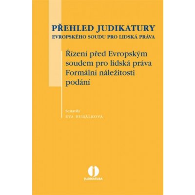 PŘEHLED JUDIKATURY EVROPSKÉHO SOUDU PRO LIDSKÁ PRÁVA. ŘÍZENÍ PŘED EVROPSKÝM SOUDEM PRO LIDSKÁ PRÁVA. FORMÁLNÍ NÁLEŽITOSTI PODÁNÍ – Hledejceny.cz